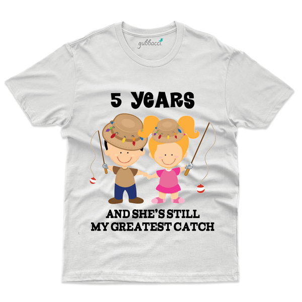 Gubbacci Apparel T-shirt S 5 Years she still my greatest Catch - 5th Marriage Anniversary Buy 5 Years she still my greatest - 5th Marriage Anniversary