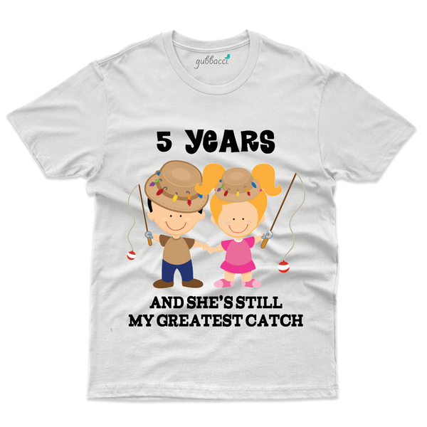 Gubbacci Apparel T-shirt S 5 Years she still my greatest Catch - 5th Marriage Anniversary Buy 5 Years she still my greatest - 5th Marriage Anniversary