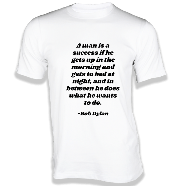 Gubbacci-India T-shirt XS A man is a success if he gets up in the morning and gets to bed at night - Quotes on T-shirts Buy Bob Dylan Quotes On T-shirts - A Man Is A Success