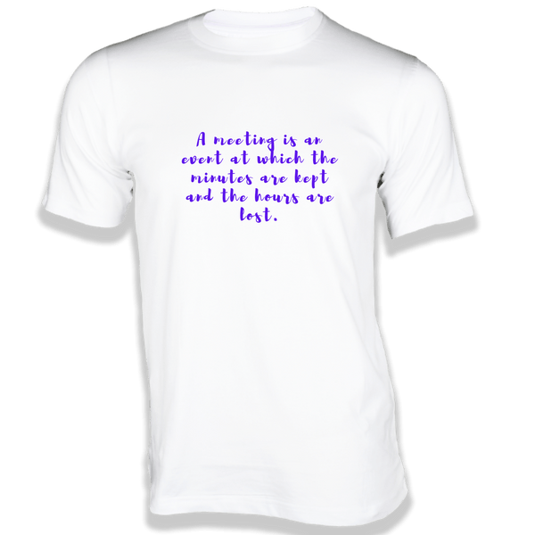 Gubbacci-India T-shirt XS A meeting is an event at which the minutes are kept and the hours are lost - Quotes on T-shirts Buy Quotes on T-shirts-  A meeting is an event Quote