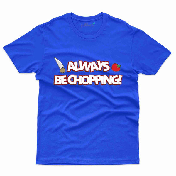 Always Be Chopping T-Shirt - Cooking Lovers Collection - Gubbacci-India