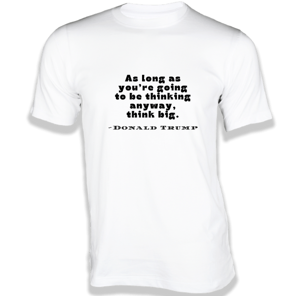 Gubbacci-India T-shirt XS As long as you’re going to be thinking anyway, think big - Quotes on T-shirts Buy Donald Trump's Quotes On T-shirts As long as you’re