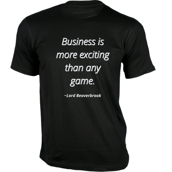 Gubbacci-India T-shirt XS Business is more exciting than any game T-Shirt - Quotes on T-Shirt Buy Lord Beaverbrook Quotes on T-Shirt - Business is more