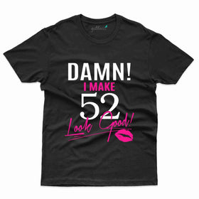 Damn I make 52 look good - 52nd Birthday T-Shirt Collection