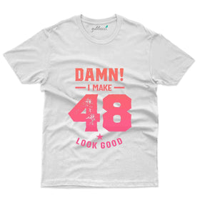 Damn I Make 48 4 T-Shirt - 48th Birthday Collection