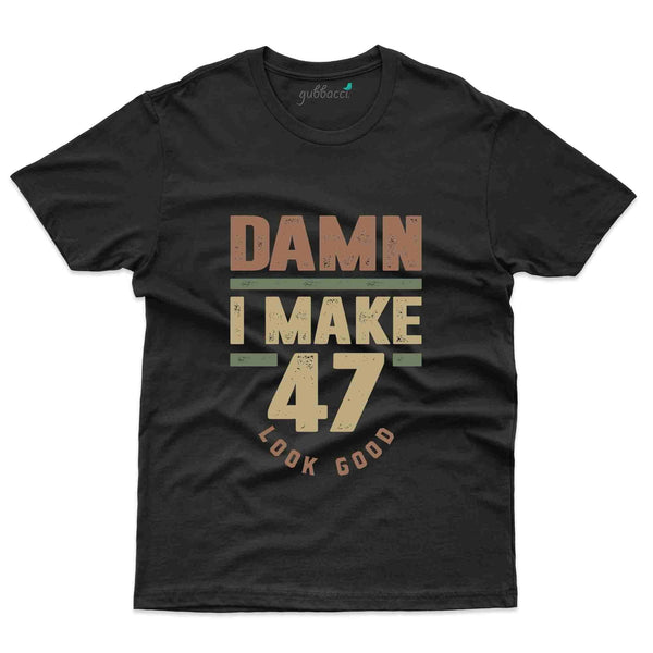 Damn I Make T-Shirt - 47th Birthday Collection - Gubbacci-India