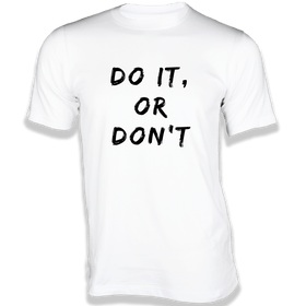 Do it, or don't T-Shirt - Quotes on T-Shirt