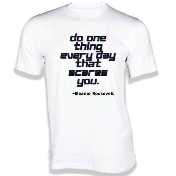 Gubbacci-India T-shirt XS Do one thing every day that scares you T-Shirt - Quotes on T-Shirt Buy Eleanor Roosevelt Quotes on T-Shirt - Do one thing every
