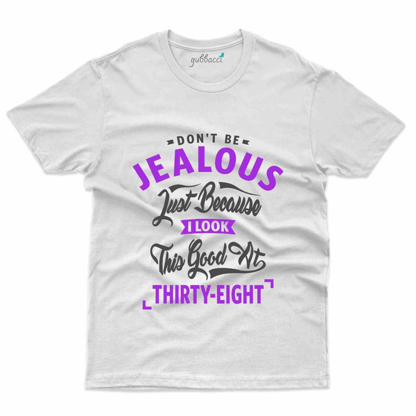 Don't Be Jealous T-Shirt - 38th Birthday Collection - Gubbacci-India