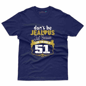 Don't Be Jealous Funny Birthday T-Shirt - 51st Birthday T-Shirts