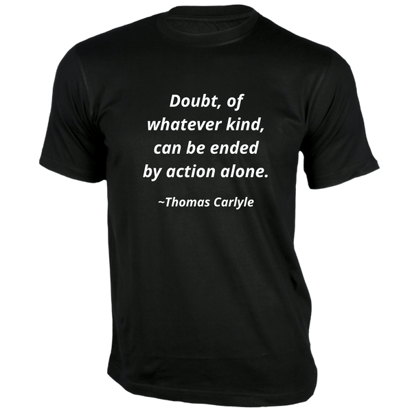 Gubbacci-India T-shirt XS Doubt, of whatever kind, can be ended by action alone T-Shirt - Quotes on T-Shirt Buy Thomas Carlyle Quotes on T-Shirt - Doubt, of whatever