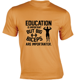 Education is Important but Big Biceps are Importanter - Gym T-Shirt