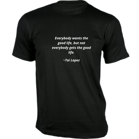 Everybody wants the good life T-Shirt - Quotes on T-Shirt