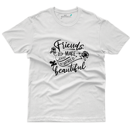 Friends make the world beautiful T-Shirt - Friends Forever Collection