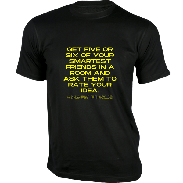 Gubbacci-India T-shirt XS Get five or six of your smartest friends T-Shirt - Quotes on T-Shirt Buy Mark Pincus Quotes on T-Shirt - Get five or six of your