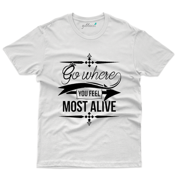 Gubbacci Apparel T-shirt S Go Where you feel Most Alive - Travel Collection Buy Go Where you feel Most Alive - Travel Collection