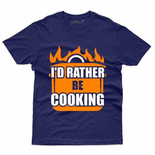 I'd Rather be Cooking T-Shirt - Cooking Lovers Collection - Gubbacci-India