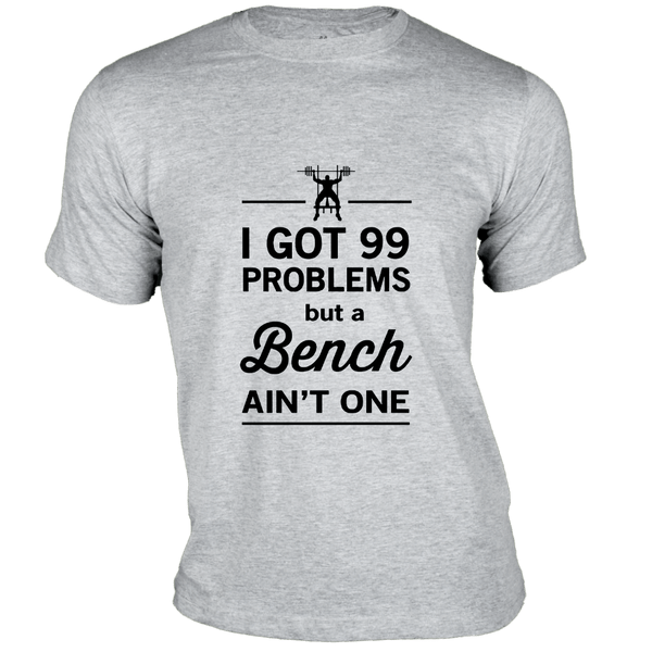 I Got 99 Problems But a Bench Ain't One - Gym T-Shirt | Gubbacci