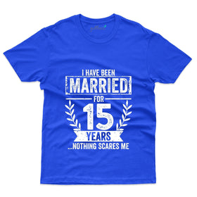Been Married For 15 Year and Nothing Scares Me: 15 Anniversary T-Shirt