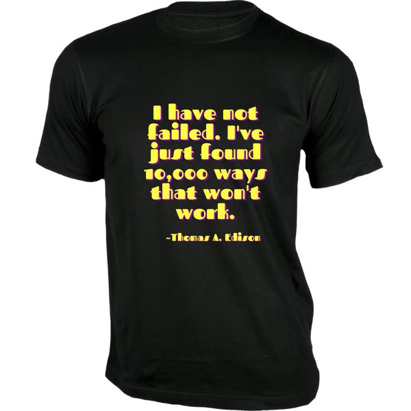 Gubbacci-India T-shirt XS I have not failed T-Shirt - Quotes on T-Shirt Buy Thomas A. Edison Quotes on T-Shirt - I have not failed