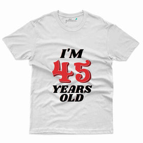 I'm 45 Years Old Tee - 45th Birthday Tee Collection