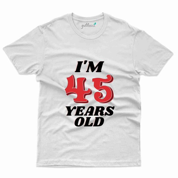 I'm 45 Years Old T-Shirt - 45th Birthday Collection - Gubbacci-India