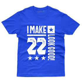 I Make 22 Look Good! T-Shirt - 22nd Birthday Collection