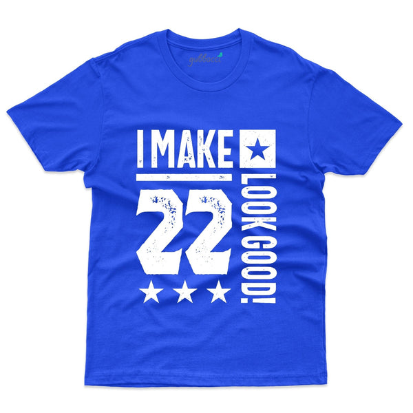 I Make 22 Look Good! T-Shirt - 22nd Birthday Collection - Gubbacci-India