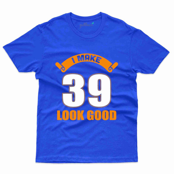 I Make 39 T-Shirt - 39th Birthday Collection - Gubbacci-India