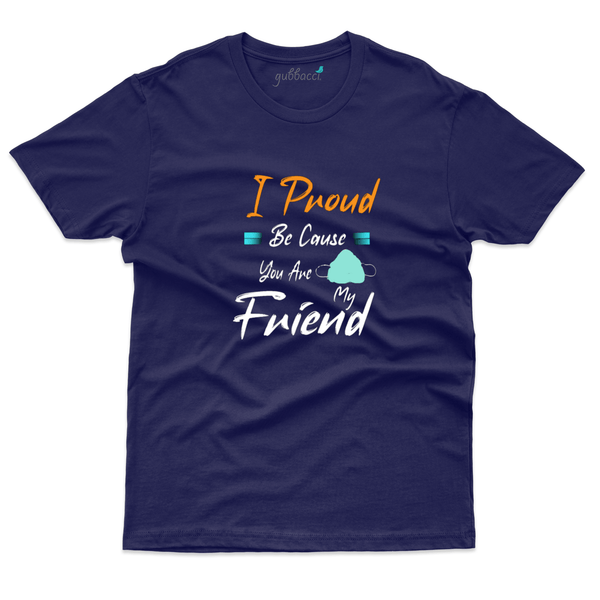 Gubbacci Apparel T-shirt S I Proud because you are my Friend - Friends Forever Collection Buy I'm Proud Design on T-Shirt - Friends Forever Collection