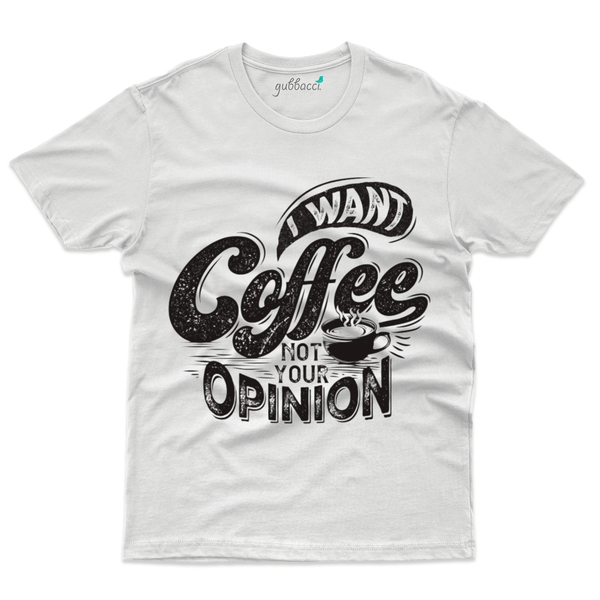 Gubbacci Apparel T-shirt S I want Coffee Not your Opinion T-Shirt - For Coffee Lovers Buy I want Coffee Not your Opinion T-Shirt-For Coffee Lovers