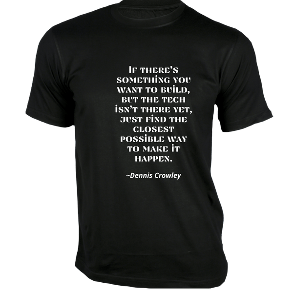 Gubbacci-India T-shirt XS If there’s something you want to build T-Shirt - Quotes on T-Shirt Buy Dennis Crowley Quotes on T-Shirt - If there’s something