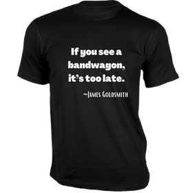 If you see a bandwagon, it’s too late T-Shirt - Quotes on T-Shirt