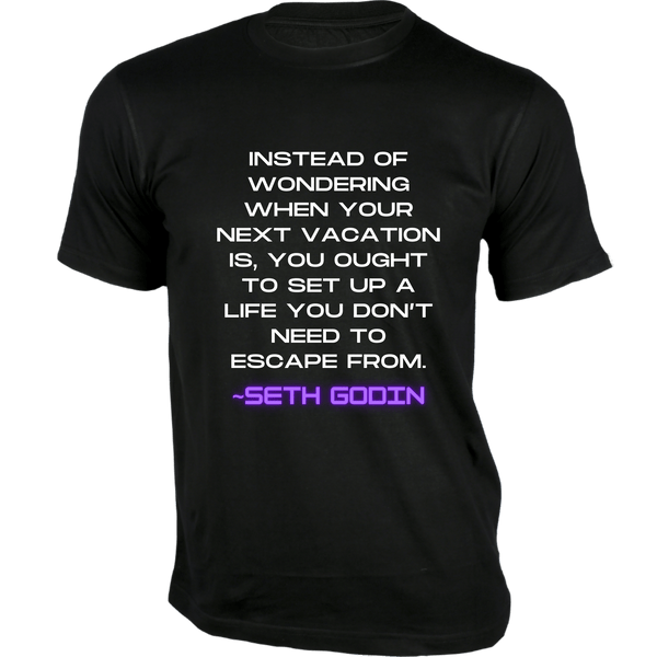 Gubbacci-India T-shirt XS Instead of wondering when your next vacation T-Shirt - Quotes on T-Shirt Buy Seth Godin Quotes on T-Shirt - Instead of wondering