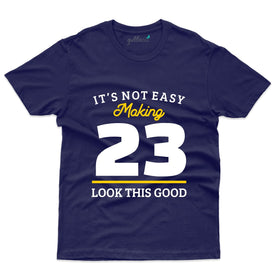 Not Easy Making 23 Look this Good T-Shirt - 23rd Birthday Collection