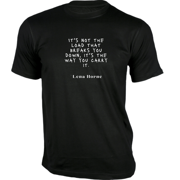 Gubbacci-India T-shirt XS It's not the load that breaks you down T-Shirt - Quotes on T-Shirt Buy Lena Horne Quote on T-Shirt - It's not the load breaks