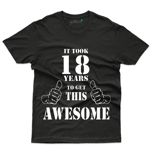 Gubbacci Apparel T-shirt S It Took 18 Years To Get This Awesome T-Shirt - 18th Birthday Collection Buy 18 Years Awesome T-Shirt - 18th Birthday Collection