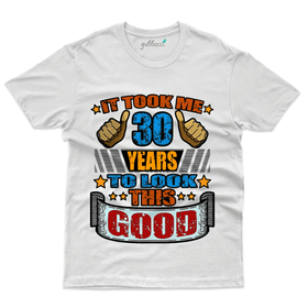 It took 30 Years to look this Good T-Shirt - 30th Birthday Collection