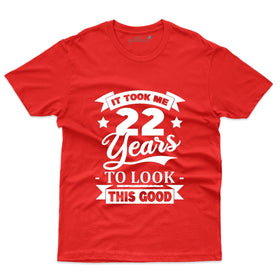 It took me 22 Years to look this good T-Shirt - 22nd Birthday Collection