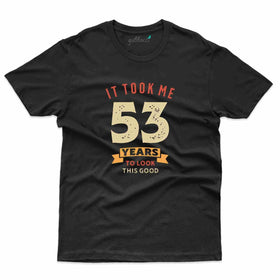 It Took Me 53 4 T-Shirt - 53rd Birthday Collection
