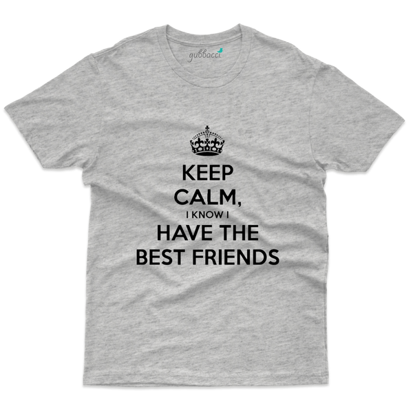 Gubbacci Apparel T-shirt S Keep Calm i know i have the best friends - Friends Forever Collection Buy I have the best friends - Friends Forever Collection