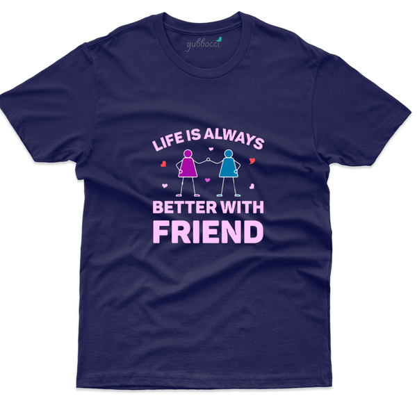 Gubbacci Apparel T-shirt S Life is always better with friend T-Shirt - Friends Forever Collection Buy Life is always better tshirt -Friends Forever Collection