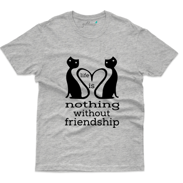 Gubbacci Apparel T-shirt S Life is nothing without friendship T-Shirt - Friends Forever Collection Buy Life is nothing T-Shirt - Friends Forever Collection