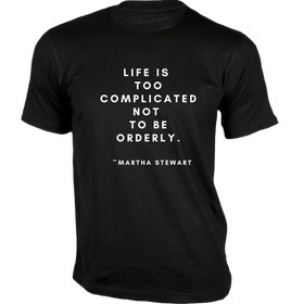 Life is too complicated not to be orderly T-Shirt - Quotes on T-Shirt