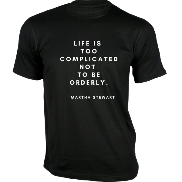 Gubbacci-India T-shirt XS Life is too complicated not to be orderly T-Shirt - Quotes on T-Shirt Buy Martha Stewart Quotes on T-Shirt-Life is too complicated