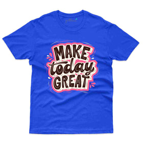 Make Today Great T-Shirt- Positivity Collection