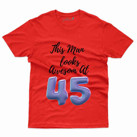 Man Looks Awesome at 45 T-Shirt - 45th Birthday T-Shirt