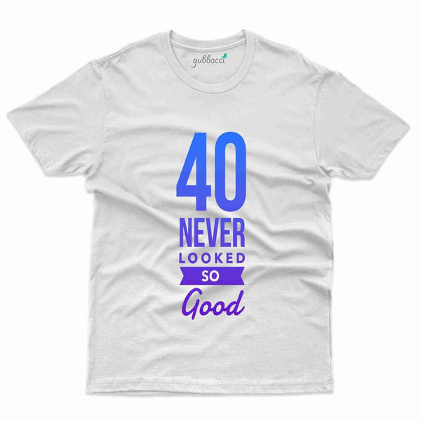 Never Looked So Good T-Shirt - 40th Birthday Collection - Gubbacci-India