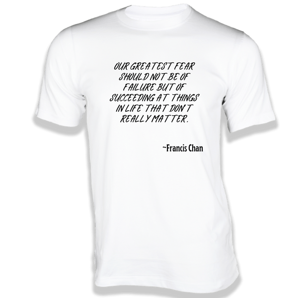 Gubbacci-India T-shirt XS Our greatest fear should not be of failure T-Shirt - Quotes on T-Shirt Buy Francis Chan Quotes on T-Shirt -Our greatest fear should