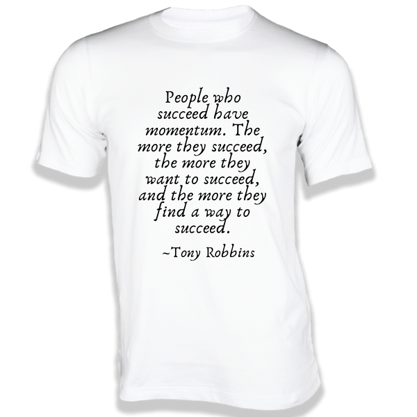 Gubbacci-India T-shirt XS People who succeed have momentum  T-Shirt - Quotes on T-Shirt Buy Tony Robbins Quotes on T-Shirt - People who succeed have